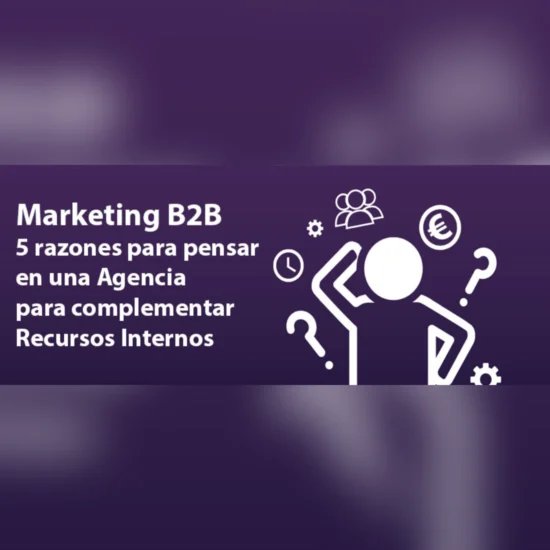 5 razones para escoger una agencia de marketing B2B antes que recursos internos